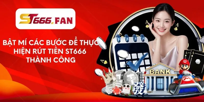 Bật mí các bước để thực hiện rút tiền ST666 thành công