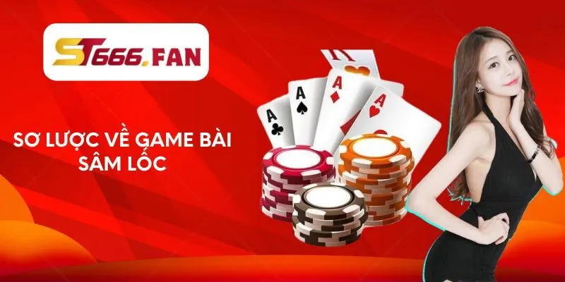 so-luoc-ve-game-bai-sam-loc