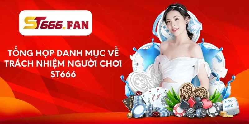 Tổng hợp danh mục về trách nhiệm người chơi ST666